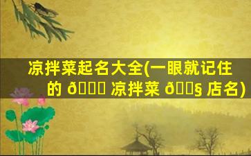 凉拌菜起名大全(一眼就记住的 🐛 凉拌菜 🐧 店名)